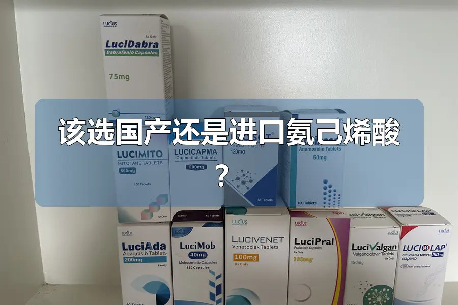 该选国产还是进口氨己烯酸?